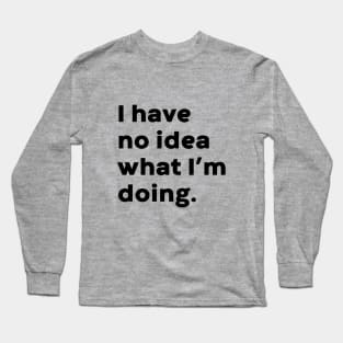 I Have No Idea What I'm Doing Funny Long Sleeve T-Shirt